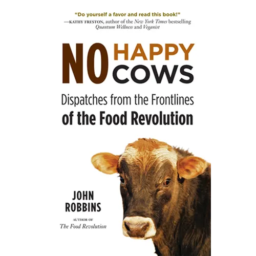 No Happy Cows: Dispatches from the Frontlines of the Food Revolution (Vegetarian, Vegan, Sustainable Diet, for Readers of the Ethics of What We Eat)