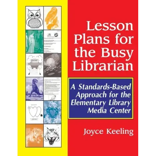 Lesson Plans for the Busy Librarian: A Standards-Based Approach for the Elementary Library Media Center