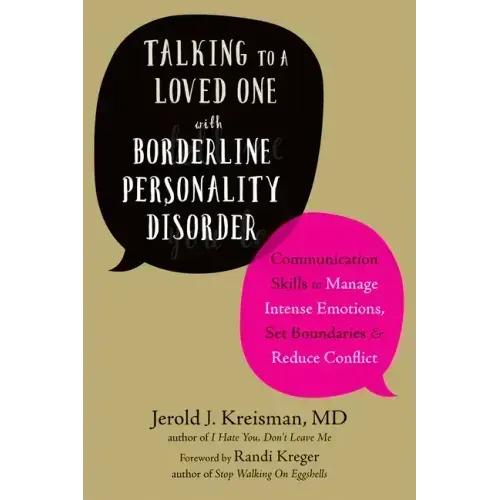 Talking to a Loved One with Borderline Personality Disorder: Communication Skills to Manage Intense Emotions, Set Boundaries, and Reduce Conflict
