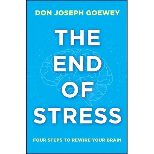 The End of Stress: Four Steps to Rewire Your Brain