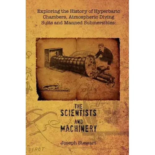 Exploring the History of Hyperbaric Chambers, Atmospheric Diving Suits and Manned Submersibles: The Scientists and Machinery