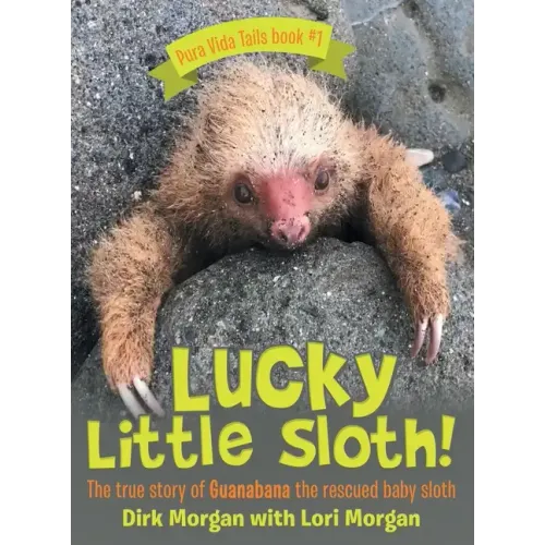 Lucky Little Sloth!: The True Story of Guanabana a Rescued Baby Sloth