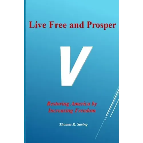 Live Free and Prosper: Restoring America by Increasing Freedom