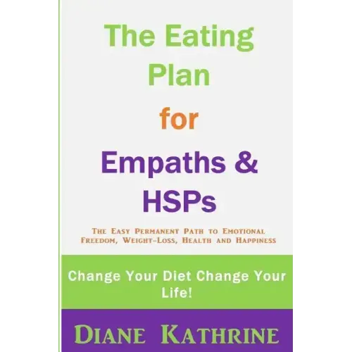 The Eating Plan for Empaths & Hsps: Change Your Diet Change Your Life!