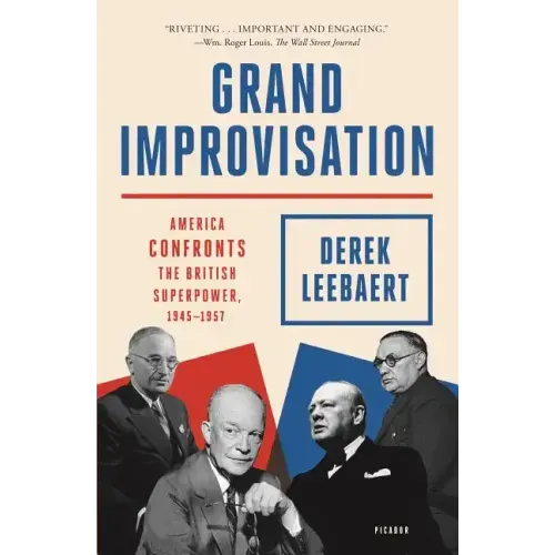 Grand Improvisation: America Confronts the British Superpower, 1945-1957