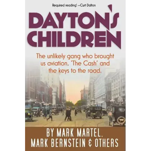 Dayton's Children: The unlikely gang who brought us aviation, "the Cash" and the keys to the road.