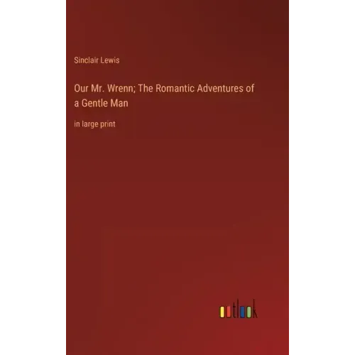 Our Mr. Wrenn; The Romantic Adventures of a Gentle Man: in large print