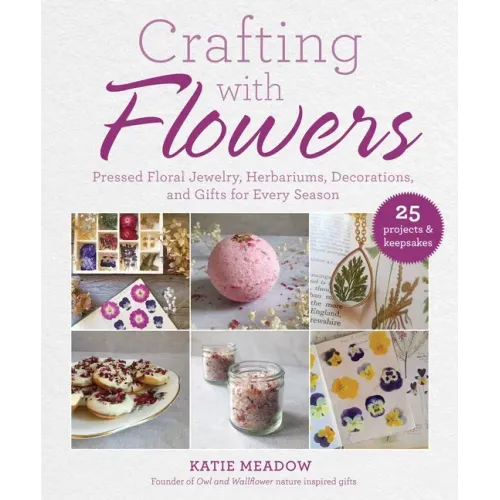Crafting with Flowers: Pressed Flower Decorations, Herbariums, and Gifts for Every Season