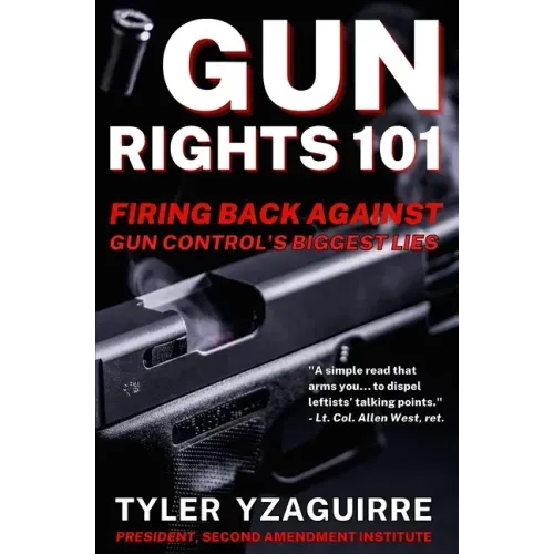 Gun Rights 101: Firing Back Against Gun Control's Biggest Lies