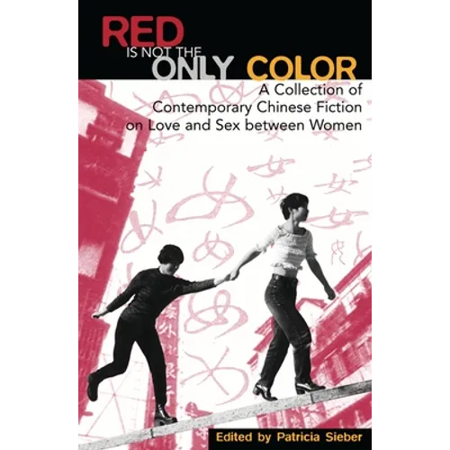Red Is Not the Only Color: Contemporary Chinese Fiction on Love and Sex Between Women, Collected Stories