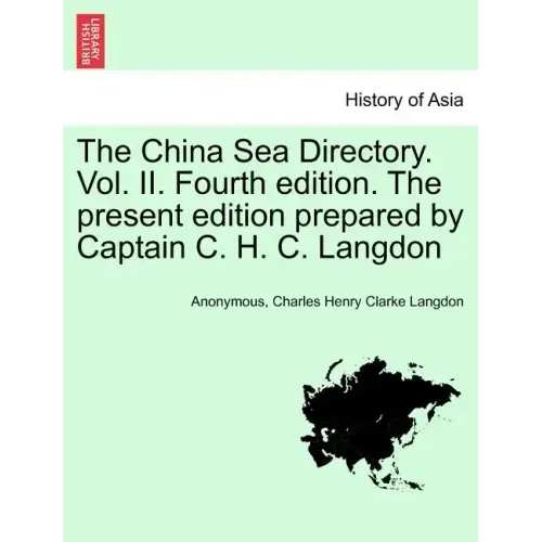 The China Sea Directory. Vol. II. Fourth edition. The present edition prepared by Captain C. H. C. Langdon