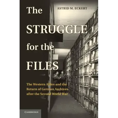The Struggle for the Files: The Western Allies and the Return of German Archives After the Second World War
