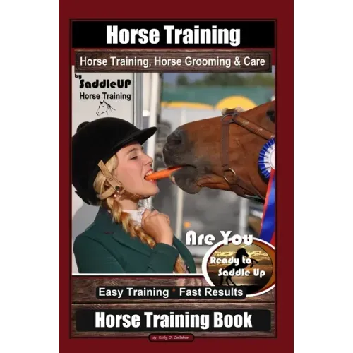 Horse Training, Horse Grooming & Care By SaddleUP Horse Training, Are You Ready to Saddle Up? Easy Training * Fast Results, Horse Training Book
