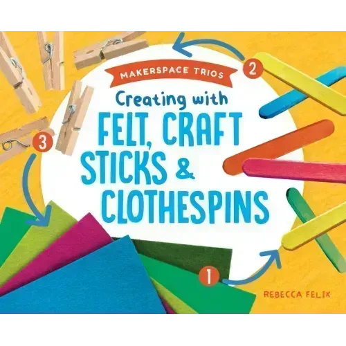 Creating with Felt, Craft Sticks & Clothespins