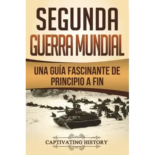Segunda Guerra Mundial: Una guía fascinante de principio a fin (Libro en Español/World War 2 Spanish Book Version)
