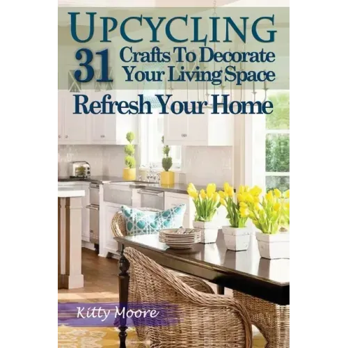 Upcycling: 31 Crafts to Decorate Your Living Space & Refresh Your Home (3rd Edition)