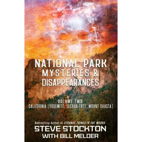 National Park Mysteries & Disappearances: California (Yosemite, Joshua Tree, Mount Shasta)