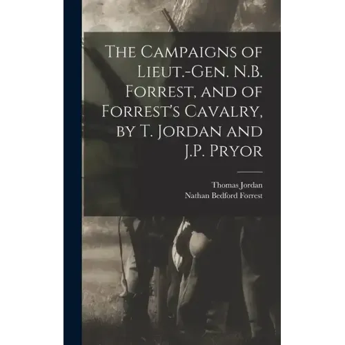 The Campaigns of Lieut.-Gen. N.B. Forrest, and of Forrest's Cavalry, by T. Jordan and J.P. Pryor