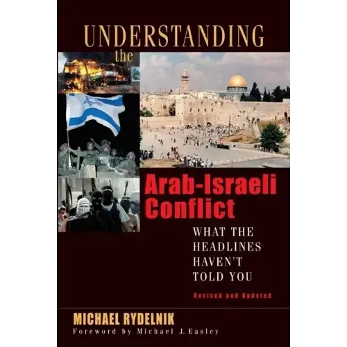 Understanding the Arab-Israeli Conflict: What the Headlines Haven't Told You