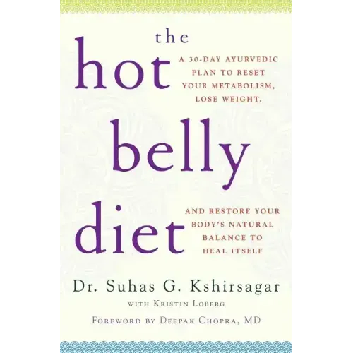 The Hot Belly Diet: A 30-Day Ayurvedic Plan to Reset Your Metabolism, Lose Weight, and Restore Your Body's Natural Balance to Heal Itself