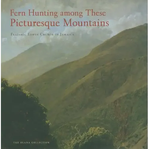Fern Hunting Among These Picturesque Mountains: Frederic Edwin Church in Jamaica
