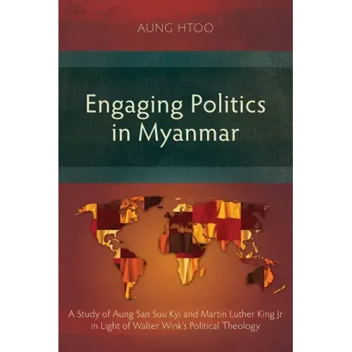 Engaging Politics in Myanmar: A Study of Aung San Suu Kyi and Martin Luther King Jr in Light of Walter Wink's Political Theology