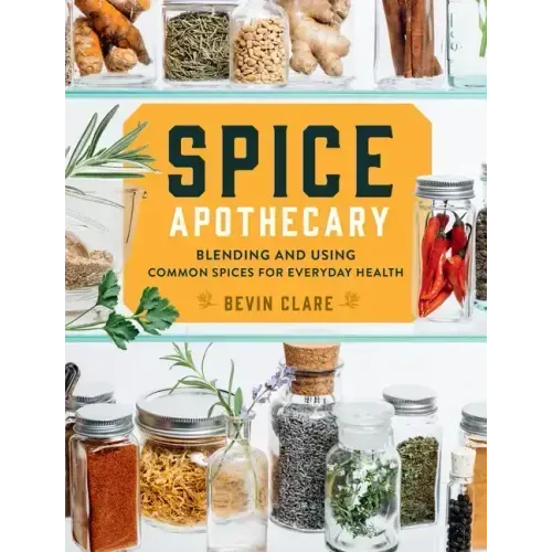 Spice Apothecary: Blending and Using Common Spices for Everyday Health