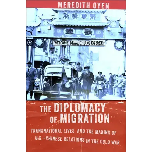 The Diplomacy of Migration: Transnational Lives and the Making of U.S.-Chinese Relations in the Cold War