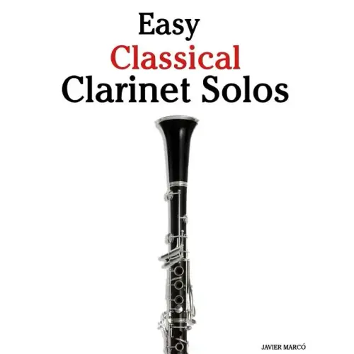 Easy Classical Clarinet Solos: Featuring Music of Bach, Beethoven, Wagner, Handel and Other Composers