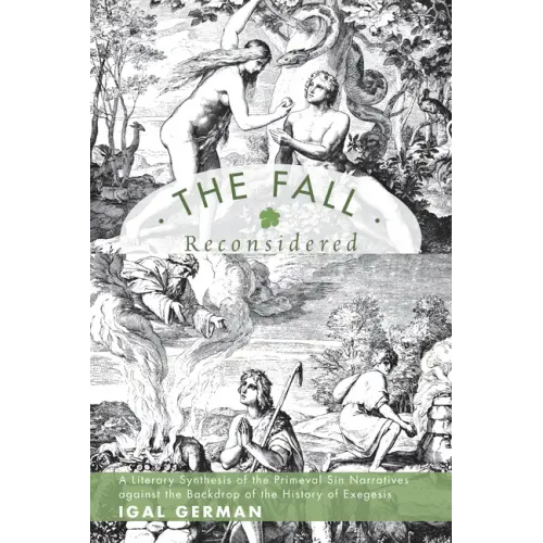 The Fall Reconsidered: A Literary Synthesis of the Primeval Sin Narratives Against the Backdrop of the History of Exegesis