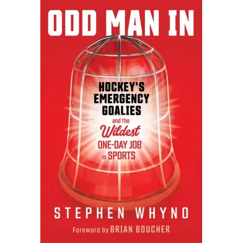 Odd Man in: Hockey's Emergency Goalies and the Wildest One-Day Job in Sports