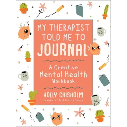 My Therapist Told Me to Journal: A Creative Mental Health Workbook