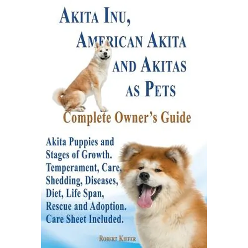 Akita Inu, American Akita and Akitas as Pets. Akita Puppies and Stages of Growth. Temperament, Care, Shedding, Diseases, Diet, Life Span, Rescue and a