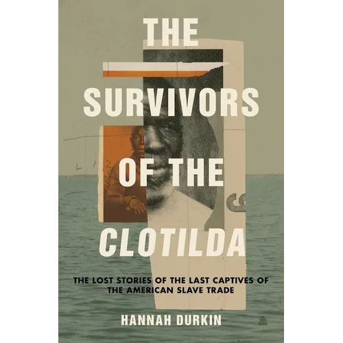 The Survivors of the Clotilda: The Lost Stories of the Last Captives of the American Slave Trade