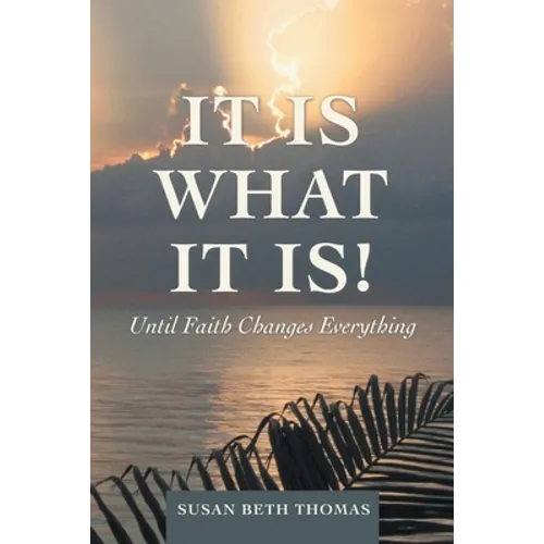 It Is What It Is!: Until Faith Changes Everything