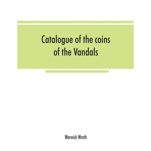 Catalogue of the coins of the Vandals, Ostrogoths and Lombards, and of the empires of Thessalonica, Nicaea and Trebizond in the British museum