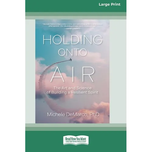 Holding Onto Air: The Art and Science of Building a Resilient Spirit (16pt Large Print Format)
