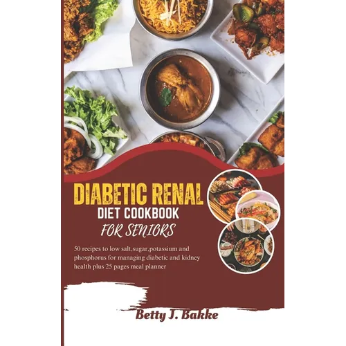 Diabetic Renal Diet Cookbook for Seniors 2023: 5O Recipes to Low Salt, Sugar, Potassium and Phosphorus for Managing Diabetics and Kidney Health Plus 2