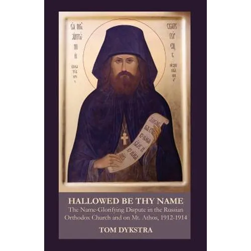 Hallowed Be Thy Name: The Name-Glorifying Dispute in the Russian Orthodox Church and on Mt. Athos, 1912-1914