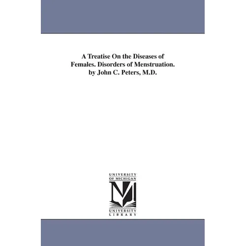 A Treatise On the Diseases of Females. Disorders of Menstruation. by John C. Peters, M.D.