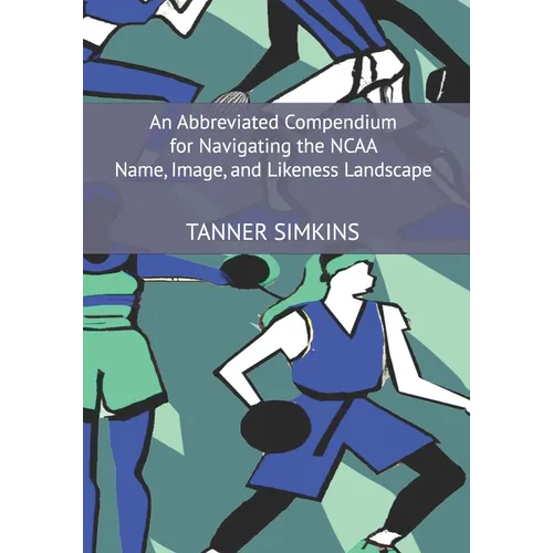 An Abbreviated Compendium for Navigating the NCAA Name, Image, and Likeness Landscape
