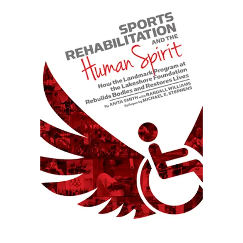 Sports Rehabilitation and the Human Spirit: How the Landmark Program at the Lakeshore Foundation Rebuilds Bodies and Restores Lives