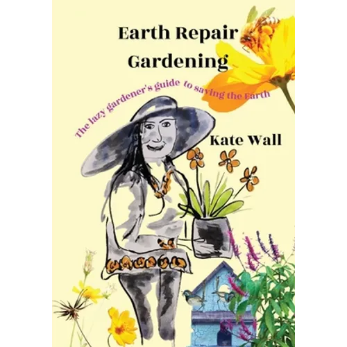 Earth Repair Gardening; The Lazy Gardener's Guide to Saving the Earth