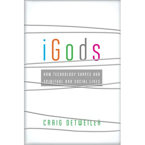 iGods: How Technology Shapes Our Spiritual and Social Lives