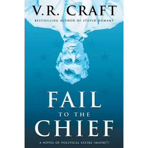 Fail to the Chief: A Novel of Political Satire (Maybe?)