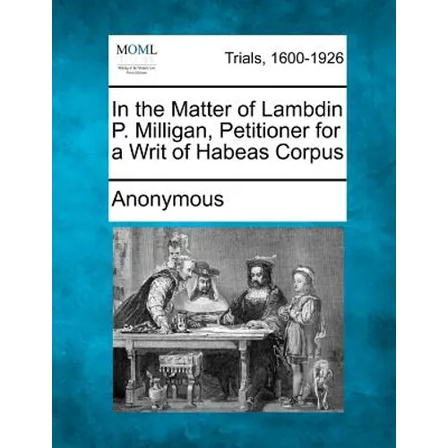 In the Matter of Lambdin P. Milligan, Petitioner for a Writ of Habeas Corpus