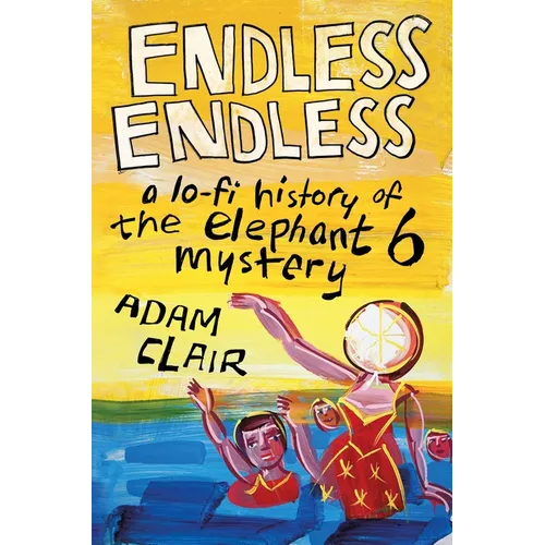 Endless Endless: A Lo-Fi History of the Elephant 6 Mystery