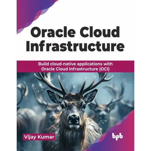 Oracle Cloud Infrastructure: Build cloud-native applications with Oracle Cloud Infrastructure (OCI) (English Edition)