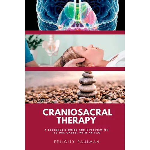 Craniosacral Therapy: A Beginner's Guide and Overview on Its Use Cases, with an FAQ
