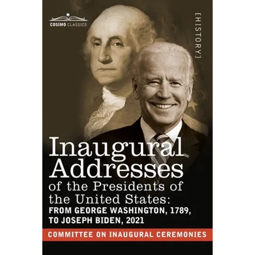 Inaugural Addresses of the Presidents of the United States: From George Washington, 1789, to Joseph R. Biden, 2021
